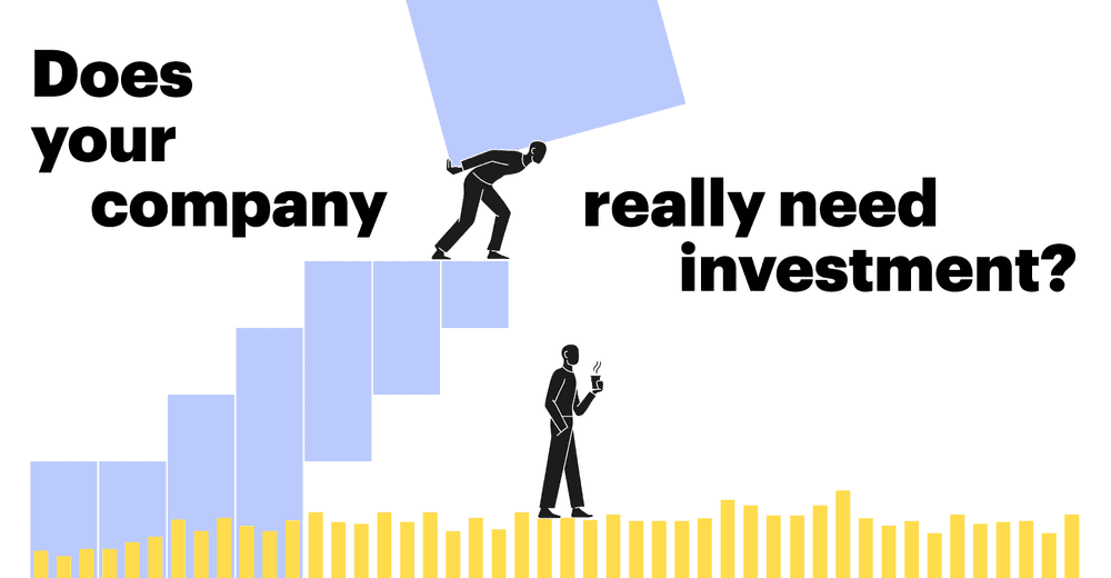 Does your company really need investment?